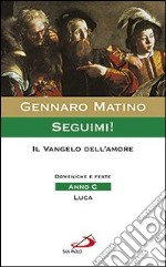 Seguimi! Il Vangelo dell'amore. Domeniche e feste. Anno C. Luca libro