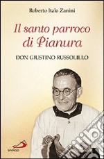 Il santo parroco di Pianura. Don Giustino Russolillo libro