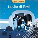 La vita di Gesù. Libro pop-up. Ediz. illustrata libro