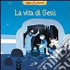 La vita di Gesù. Libro pop-up. Ediz. illustrata libro