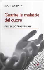 Guarire le malattie del cuore. Itinerario quaresimale libro