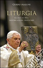 Liturgia. Gloria di Dio, santificazione dell'uomo libro