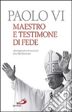 Paolo VI. Maestro e testimone di fede. Antologia di testi libro