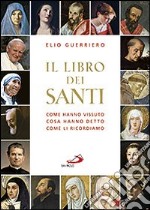 Il libro dei santi. Come hanno vissuto, cosa hanno detto, come li ricordiamo libro