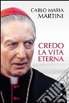 Credo la vita eterna libro di Martini Carlo Maria Vigini G. (cur.)
