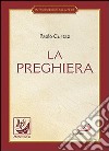 La preghiera. Nella vita cristiana libro