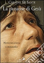 La passione di Gesù. Nonviolenza e perdono libro