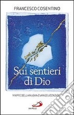 Sui sentieri di Dio. Mappe della nuova evangelizzazione libro