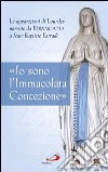 «Io sono l'Immacolata Concezione». Le apparizioni di Lourdes narrate da Bernadetta a Jean-Bastiste Estrade libro