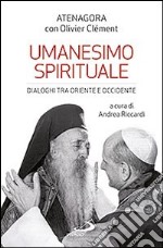 Umanesimo spirituale. Dialoghi tra Oriente e Occidente libro