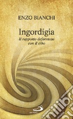 Ingordigia. Il rapporto deformato con il cibo libro