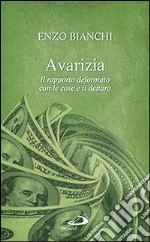 Avarizia. Il rapporto deformato con le cose e il denaro libro