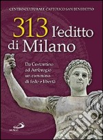 313: l'editto di Milano. Da Costantino ad Ambrogio. Un cammino di fede e libertà libro