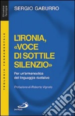 L'ironia, «voce di sottile silenzio». Per un'ermeneutica del linguaggio rivelativo libro