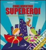 Come diventare supereroi. Manuale per bambini e bambine super senza superpoteri