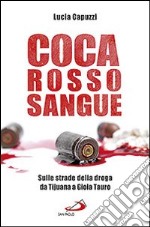 Coca rosso sangue. Sulle strade della droga da Tijuana a Gioia Tauro libro