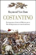 Costantino. Un imperatore latino nell'Oriente greco. Tra ideologia romana e novità cristiana libro