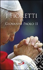 I fioretti di Giovanni Paolo II