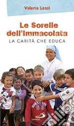 Le Sorelle dell'Immacolata. La carità che educa libro