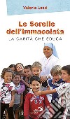 Le Sorelle dell'Immacolata. La carità che educa libro