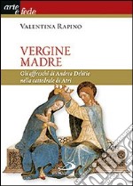 Vergine Madre. Gli affreschi di Andrea Delitio nella cattedrale di Atri. Ediz. illustrata libro