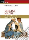 Vergine Madre. Gli affreschi di Andrea Delitio nella cattedrale di Atri. Ediz. illustrata libro