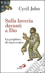 Sulla breccia davanti a Dio. La preghiera di intercessione libro