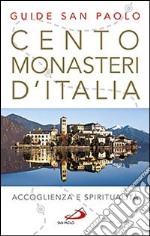 Cento monasteri d'Italia. Accoglienza e spiritualità libro