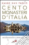 Cento monasteri d'Italia. Accoglienza e spiritualità libro di Di Pea Stefano