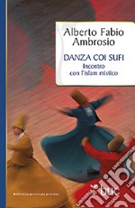 Danza coi sufi. Incontro con l'Islam mistico libro