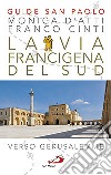 La via Francigena del sud. Verso Gerusalemme libro di D'Atti Monica Cinti Franco