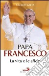 Papa Francesco. La vita e le sfide libro