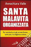 Santa malavita organizzata. Per smetterla con gli uomini d'onore, tutti casa, 'ndrangheta e chiesa libro di Valle Annachiara