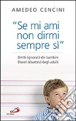 «Se mi ami non dirmi sempre di sì». Diritti (ignorati) dei bambini. Doveri (disattesi) degli adulti