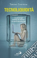 Tecnoliquidità. La psicologia ai tempi di internet: la mente tecnoliquida libro