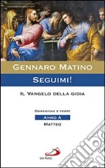 Seguimi! Il Vangelo della gioia. Domeniche e feste. Matteo. Anno A libro