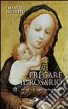 Pregare il rosario. Consigli e aiuti per una buona recita libro di Giulietti Emanuele