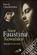 Suor Faustina Kowalska. Biografia di una santa libro