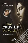 Suor Faustina Kowalska. Biografia di una santa libro