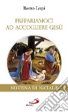 Prepariamoci ad accogliere Gesù. Novena di Natale libro