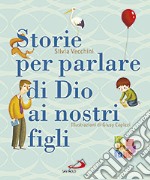 Storie per parlare di Dio ai nostri figli. Ediz. illustrata libro