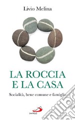 La roccia e la casa. Socialità, bene comune e famiglia libro