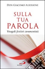 Sulla tua parola. Vangeli festivi commentati libro