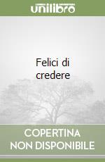 Felici di credere libro