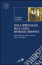 Vita e spiritualità delle chiese ortodosse orientali. Delle tradizioni siriaca, armena, copta ed etiopica libro