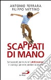 Scappati di mano. Sei racconti per narrare l'adolescenza e i consigli per non perdere la strada libro di Ferrara Antonio Mittino Filippo