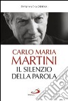 Carlo Maria Martini. Il silenzio della Parola libro