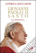 Giovanni Paolo II santo. La biografia