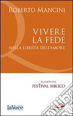 Vivere la fede nella libertà dell'amore libro