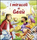 I miracoli di Gesù. Ediz. illustrata libro